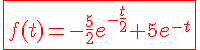 4$\red\fbox{f(t)=-\frac{5}{2}e^{-\frac{t}{2}}+5e^{-t}}